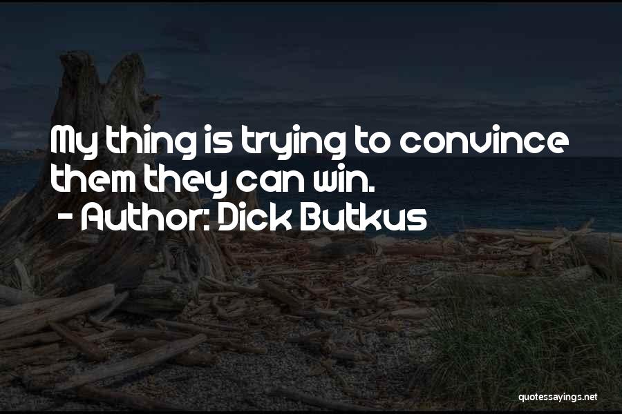 Dick Butkus Quotes: My Thing Is Trying To Convince Them They Can Win.