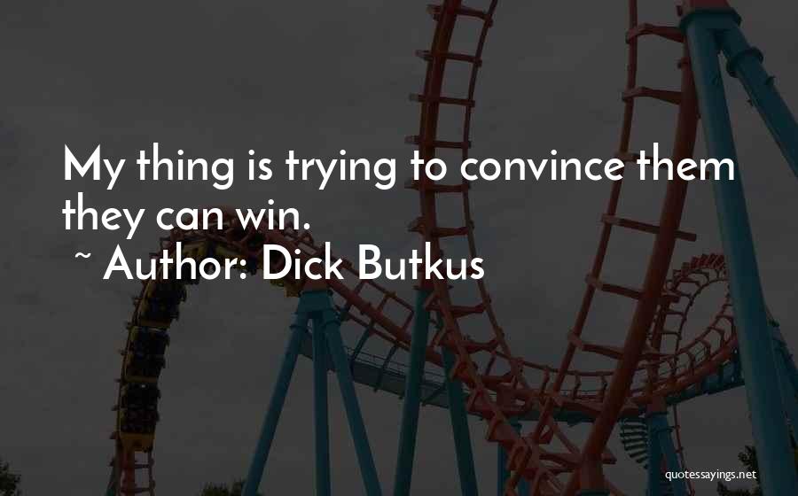 Dick Butkus Quotes: My Thing Is Trying To Convince Them They Can Win.