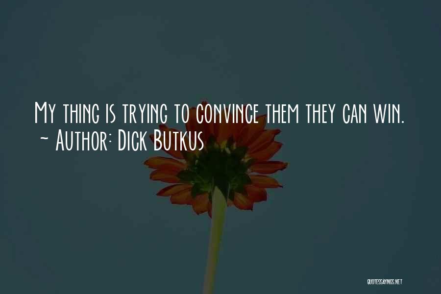 Dick Butkus Quotes: My Thing Is Trying To Convince Them They Can Win.