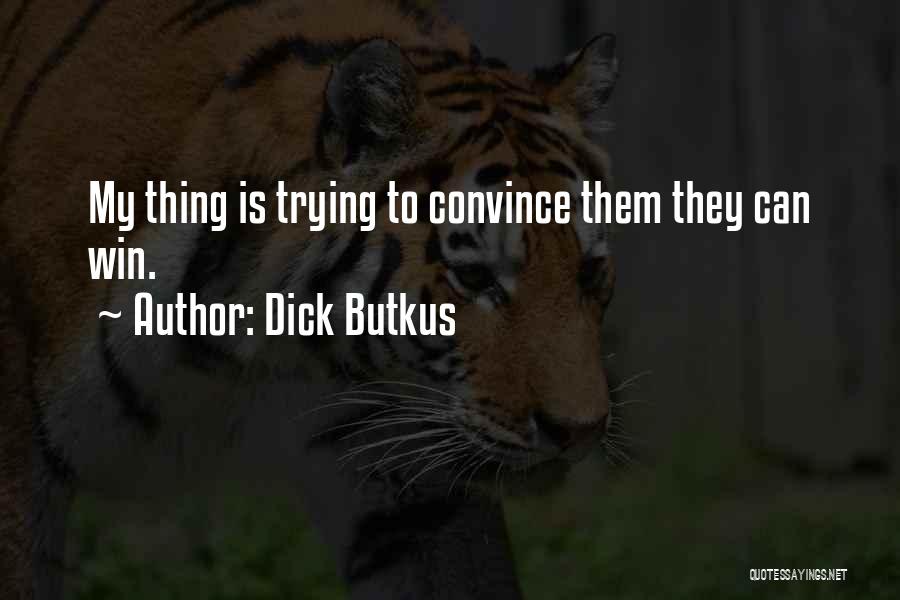 Dick Butkus Quotes: My Thing Is Trying To Convince Them They Can Win.