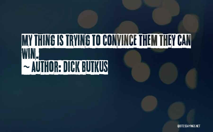 Dick Butkus Quotes: My Thing Is Trying To Convince Them They Can Win.