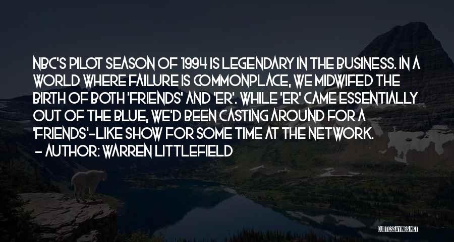 Warren Littlefield Quotes: Nbc's Pilot Season Of 1994 Is Legendary In The Business. In A World Where Failure Is Commonplace, We Midwifed The