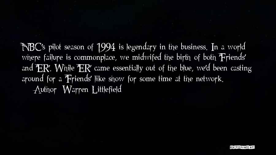 Warren Littlefield Quotes: Nbc's Pilot Season Of 1994 Is Legendary In The Business. In A World Where Failure Is Commonplace, We Midwifed The