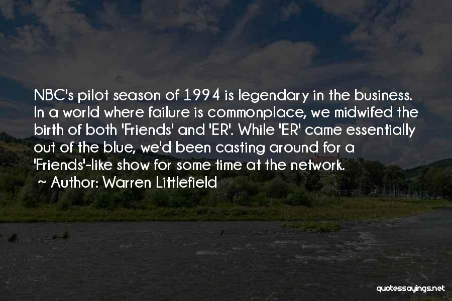 Warren Littlefield Quotes: Nbc's Pilot Season Of 1994 Is Legendary In The Business. In A World Where Failure Is Commonplace, We Midwifed The