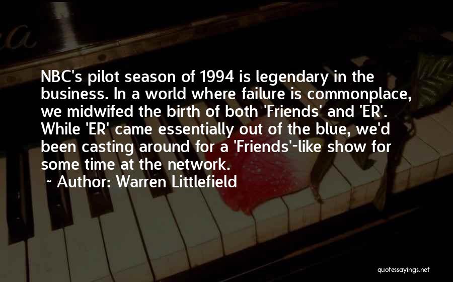 Warren Littlefield Quotes: Nbc's Pilot Season Of 1994 Is Legendary In The Business. In A World Where Failure Is Commonplace, We Midwifed The
