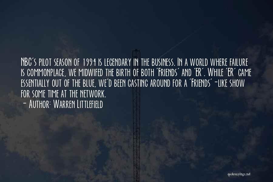 Warren Littlefield Quotes: Nbc's Pilot Season Of 1994 Is Legendary In The Business. In A World Where Failure Is Commonplace, We Midwifed The