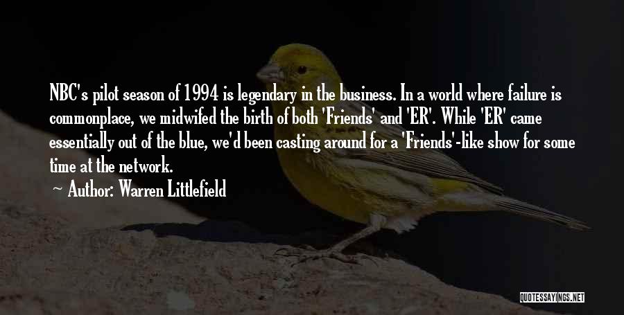 Warren Littlefield Quotes: Nbc's Pilot Season Of 1994 Is Legendary In The Business. In A World Where Failure Is Commonplace, We Midwifed The