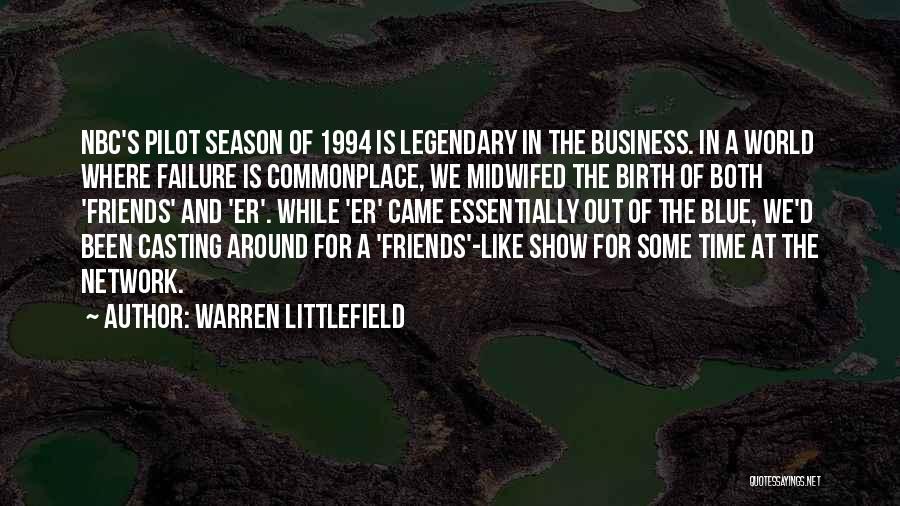 Warren Littlefield Quotes: Nbc's Pilot Season Of 1994 Is Legendary In The Business. In A World Where Failure Is Commonplace, We Midwifed The