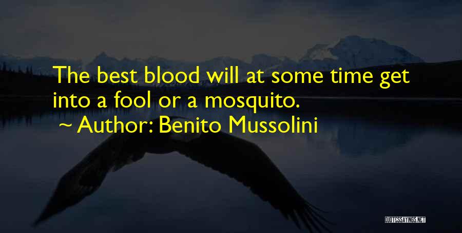 Benito Mussolini Quotes: The Best Blood Will At Some Time Get Into A Fool Or A Mosquito.