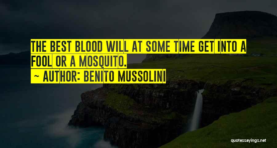 Benito Mussolini Quotes: The Best Blood Will At Some Time Get Into A Fool Or A Mosquito.