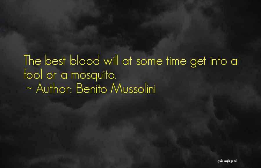 Benito Mussolini Quotes: The Best Blood Will At Some Time Get Into A Fool Or A Mosquito.