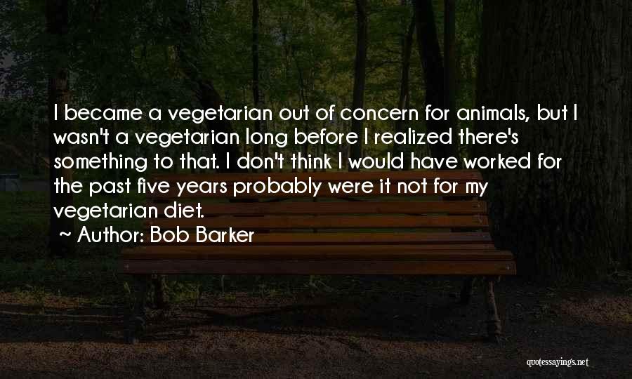 Bob Barker Quotes: I Became A Vegetarian Out Of Concern For Animals, But I Wasn't A Vegetarian Long Before I Realized There's Something