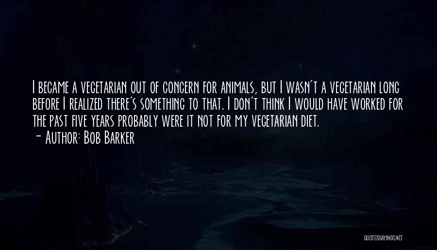 Bob Barker Quotes: I Became A Vegetarian Out Of Concern For Animals, But I Wasn't A Vegetarian Long Before I Realized There's Something