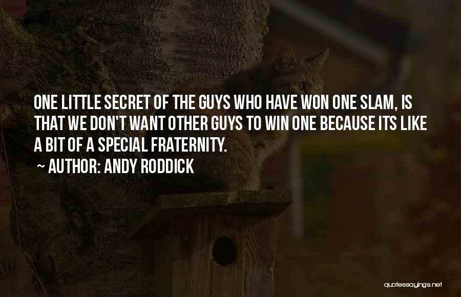 Andy Roddick Quotes: One Little Secret Of The Guys Who Have Won One Slam, Is That We Don't Want Other Guys To Win