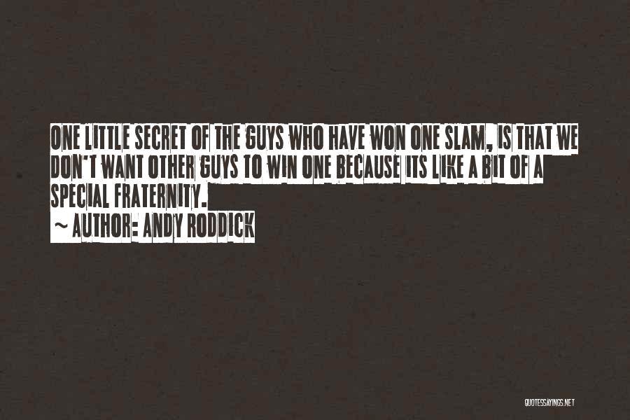 Andy Roddick Quotes: One Little Secret Of The Guys Who Have Won One Slam, Is That We Don't Want Other Guys To Win