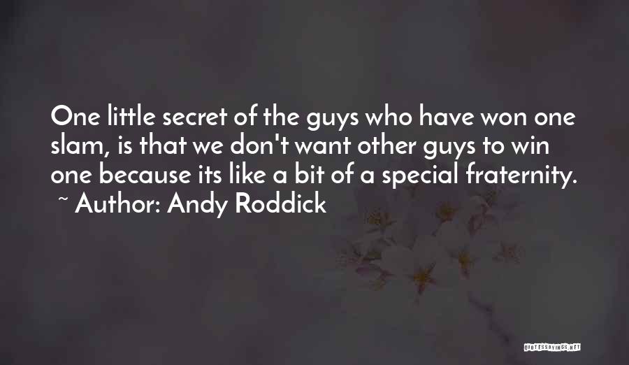 Andy Roddick Quotes: One Little Secret Of The Guys Who Have Won One Slam, Is That We Don't Want Other Guys To Win