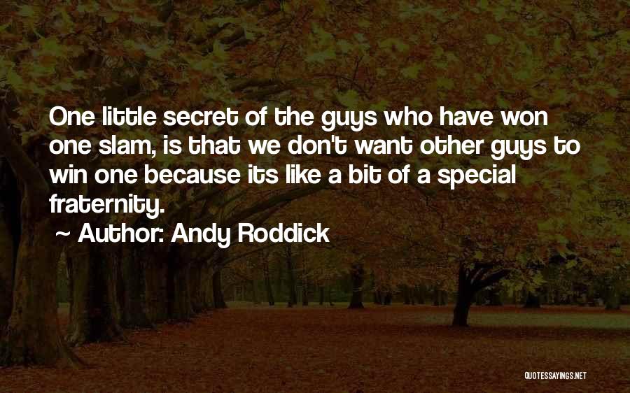 Andy Roddick Quotes: One Little Secret Of The Guys Who Have Won One Slam, Is That We Don't Want Other Guys To Win