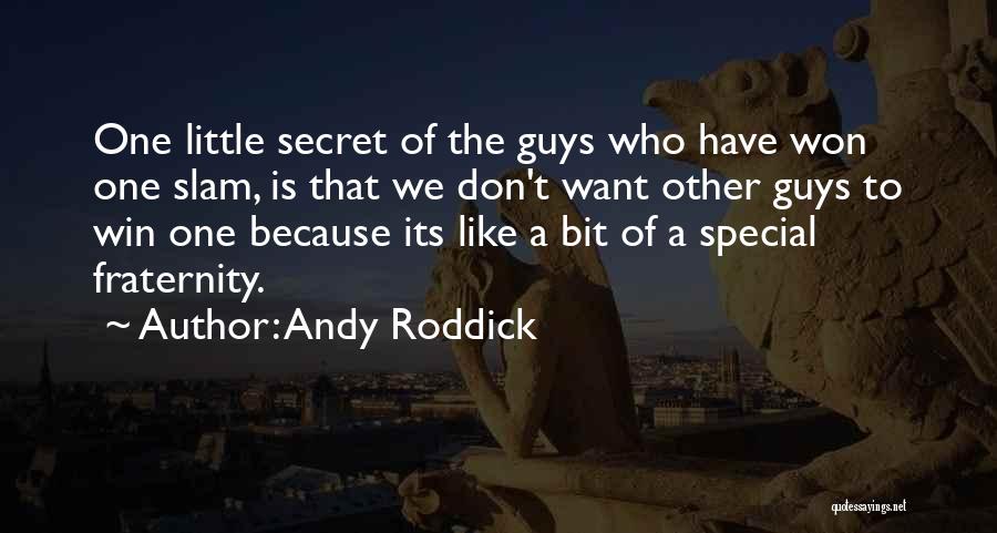 Andy Roddick Quotes: One Little Secret Of The Guys Who Have Won One Slam, Is That We Don't Want Other Guys To Win