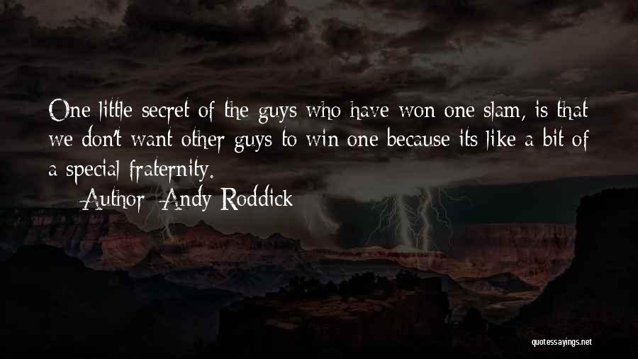 Andy Roddick Quotes: One Little Secret Of The Guys Who Have Won One Slam, Is That We Don't Want Other Guys To Win