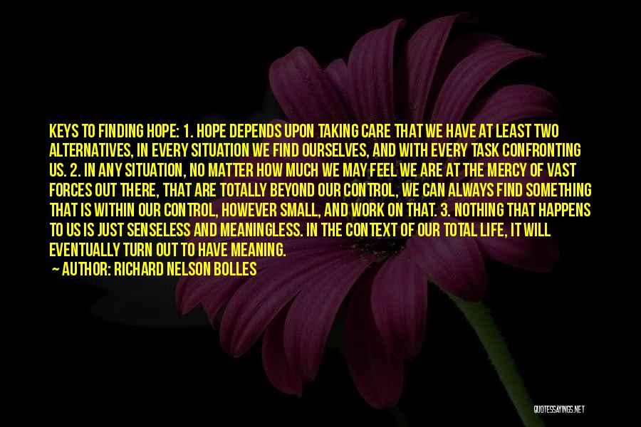 Richard Nelson Bolles Quotes: Keys To Finding Hope: 1. Hope Depends Upon Taking Care That We Have At Least Two Alternatives, In Every Situation