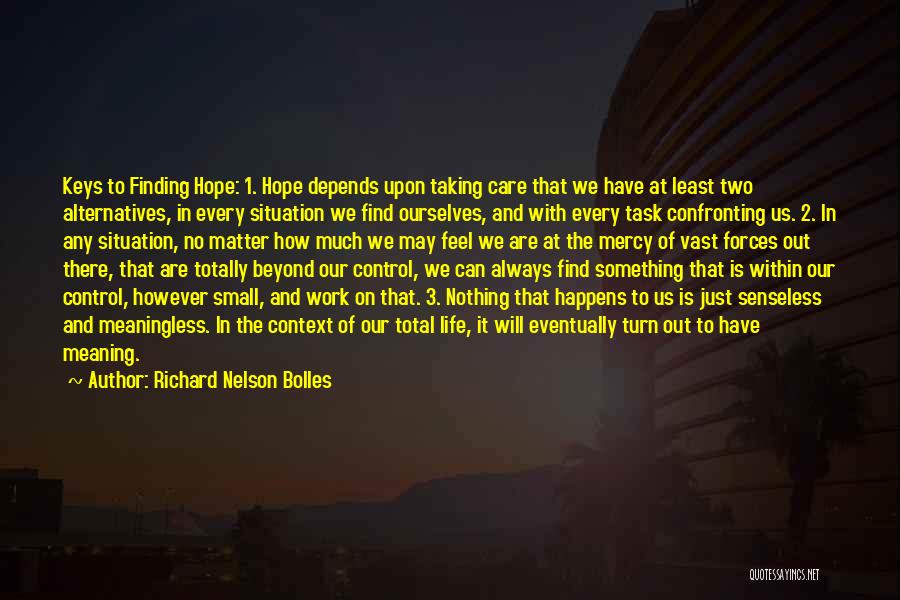 Richard Nelson Bolles Quotes: Keys To Finding Hope: 1. Hope Depends Upon Taking Care That We Have At Least Two Alternatives, In Every Situation