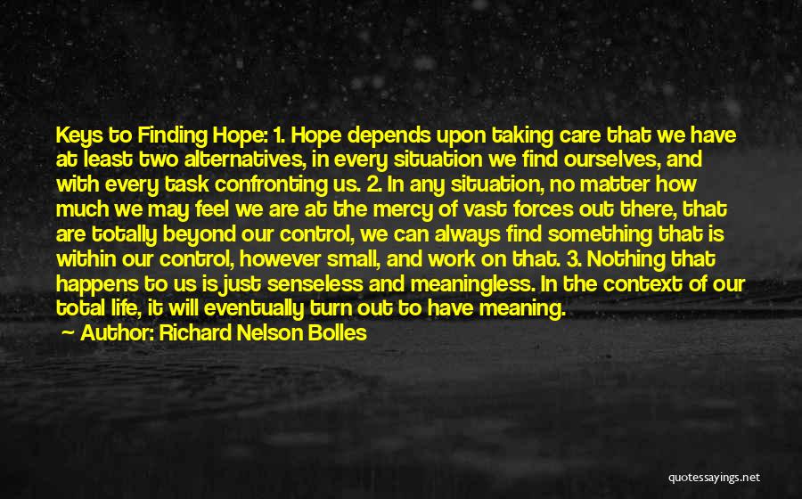 Richard Nelson Bolles Quotes: Keys To Finding Hope: 1. Hope Depends Upon Taking Care That We Have At Least Two Alternatives, In Every Situation