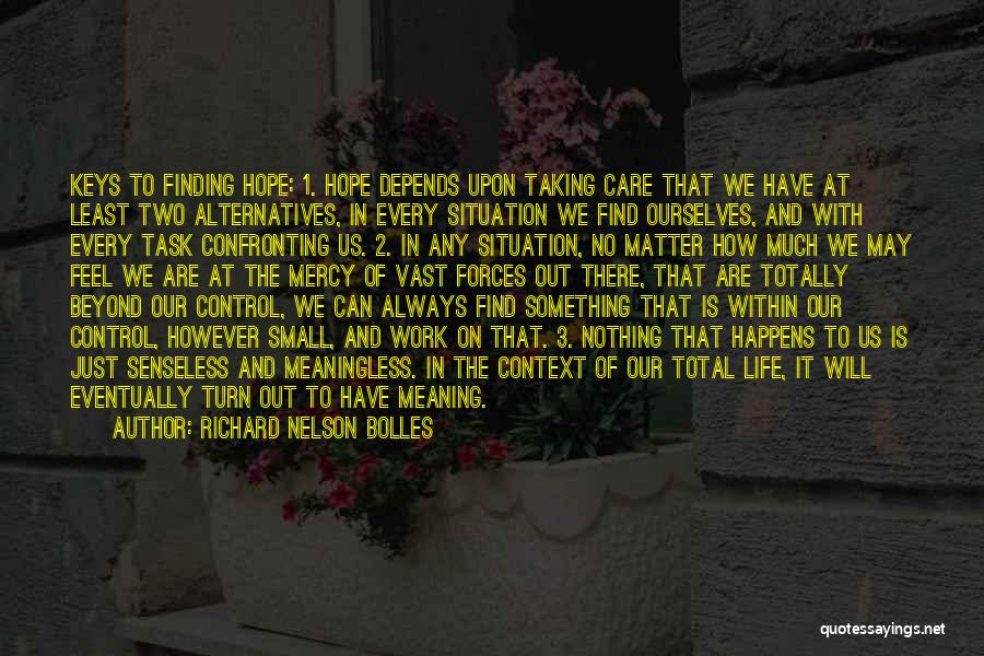 Richard Nelson Bolles Quotes: Keys To Finding Hope: 1. Hope Depends Upon Taking Care That We Have At Least Two Alternatives, In Every Situation