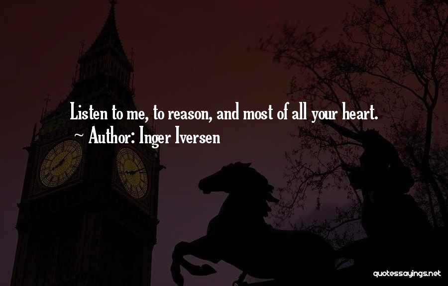 Inger Iversen Quotes: Listen To Me, To Reason, And Most Of All Your Heart.