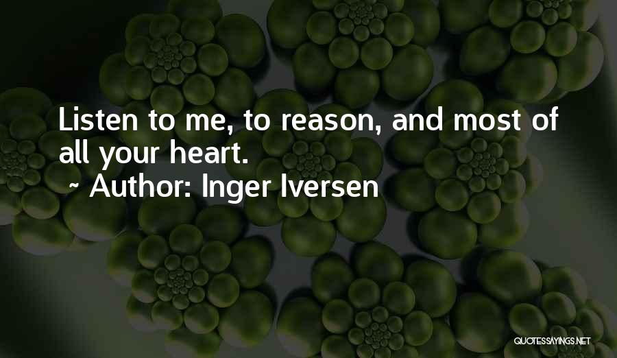 Inger Iversen Quotes: Listen To Me, To Reason, And Most Of All Your Heart.