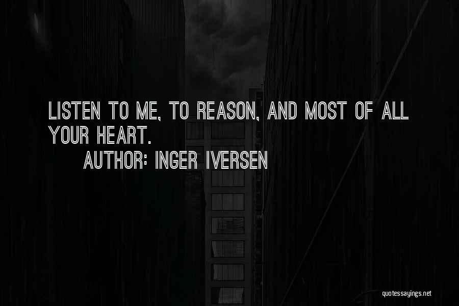 Inger Iversen Quotes: Listen To Me, To Reason, And Most Of All Your Heart.