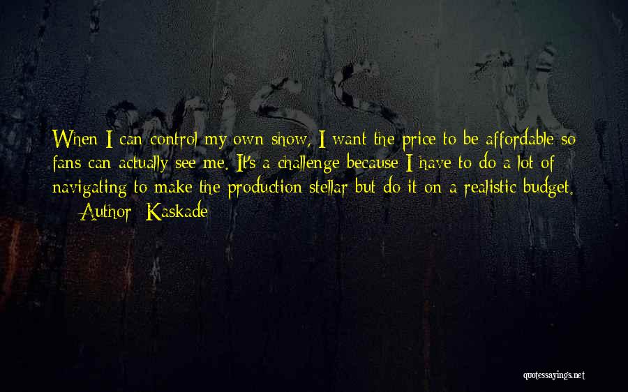 Kaskade Quotes: When I Can Control My Own Show, I Want The Price To Be Affordable So Fans Can Actually See Me.