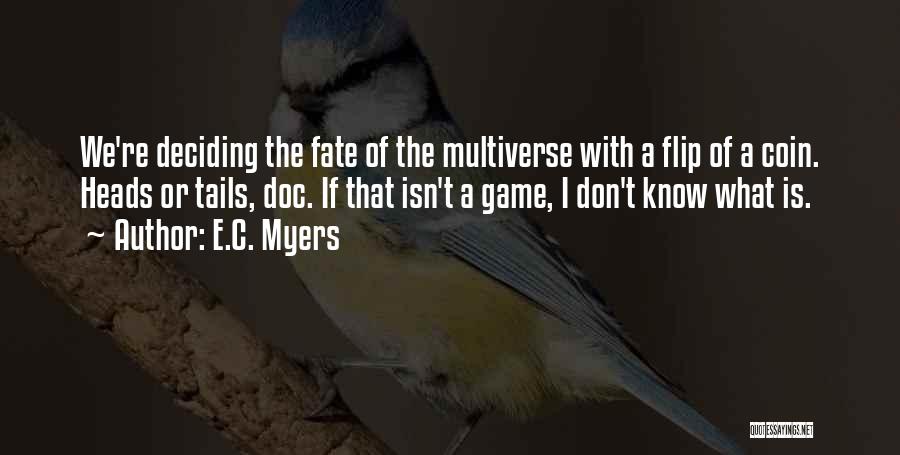 E.C. Myers Quotes: We're Deciding The Fate Of The Multiverse With A Flip Of A Coin. Heads Or Tails, Doc. If That Isn't