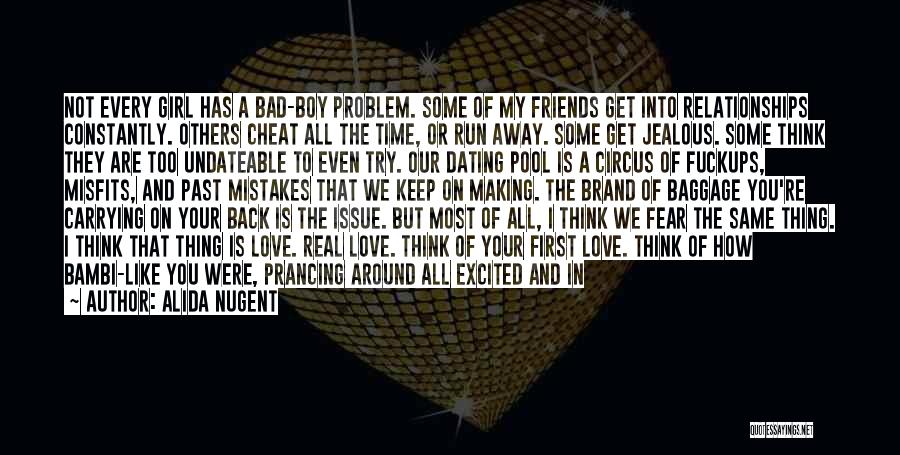 Alida Nugent Quotes: Not Every Girl Has A Bad-boy Problem. Some Of My Friends Get Into Relationships Constantly. Others Cheat All The Time,