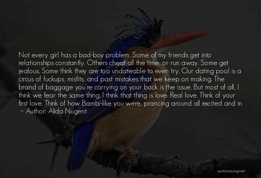 Alida Nugent Quotes: Not Every Girl Has A Bad-boy Problem. Some Of My Friends Get Into Relationships Constantly. Others Cheat All The Time,