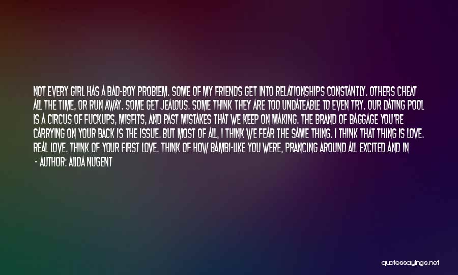 Alida Nugent Quotes: Not Every Girl Has A Bad-boy Problem. Some Of My Friends Get Into Relationships Constantly. Others Cheat All The Time,