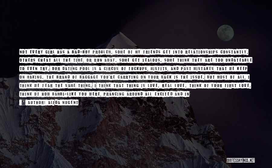 Alida Nugent Quotes: Not Every Girl Has A Bad-boy Problem. Some Of My Friends Get Into Relationships Constantly. Others Cheat All The Time,