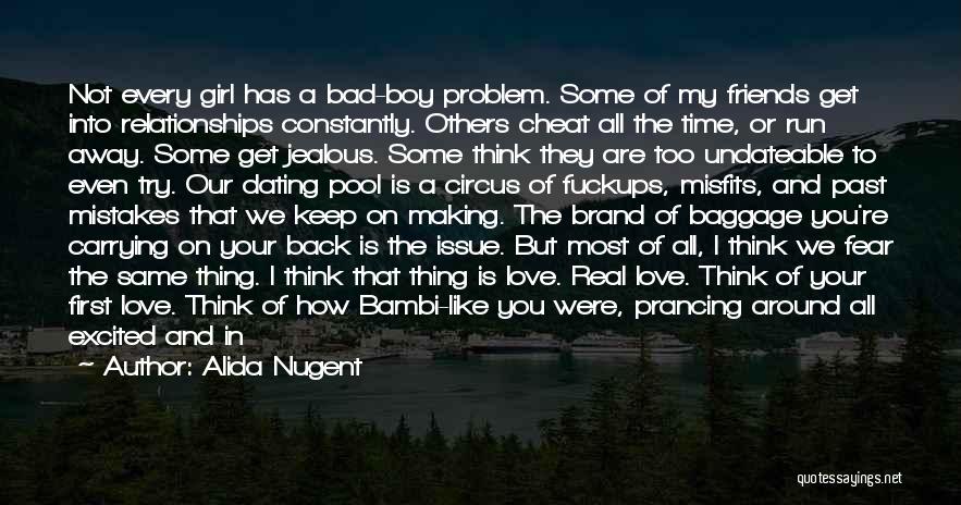 Alida Nugent Quotes: Not Every Girl Has A Bad-boy Problem. Some Of My Friends Get Into Relationships Constantly. Others Cheat All The Time,