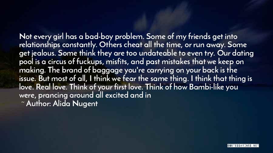 Alida Nugent Quotes: Not Every Girl Has A Bad-boy Problem. Some Of My Friends Get Into Relationships Constantly. Others Cheat All The Time,