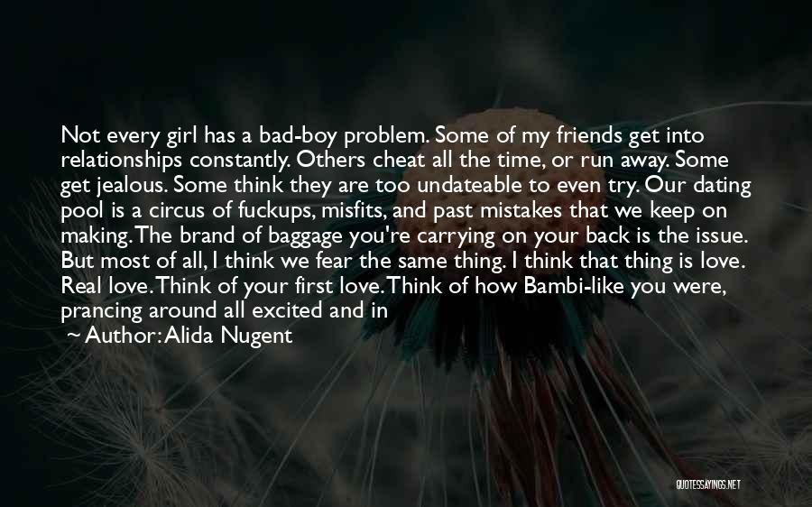 Alida Nugent Quotes: Not Every Girl Has A Bad-boy Problem. Some Of My Friends Get Into Relationships Constantly. Others Cheat All The Time,