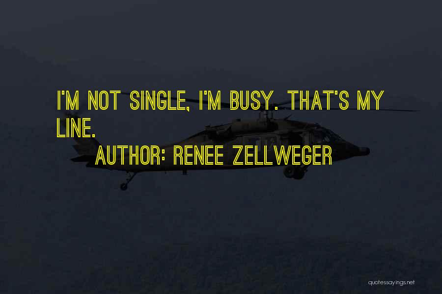 Renee Zellweger Quotes: I'm Not Single, I'm Busy. That's My Line.