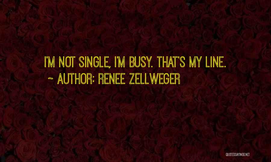 Renee Zellweger Quotes: I'm Not Single, I'm Busy. That's My Line.