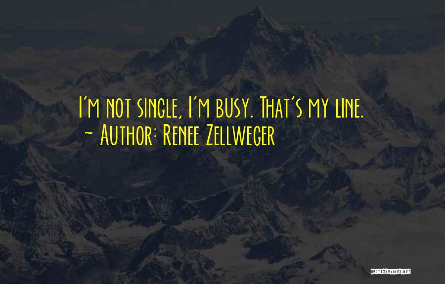 Renee Zellweger Quotes: I'm Not Single, I'm Busy. That's My Line.