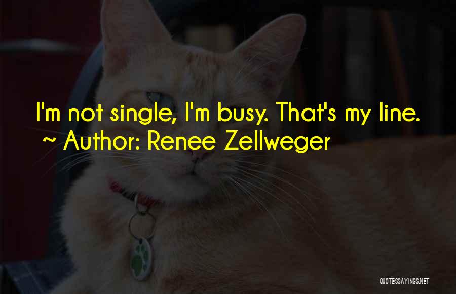 Renee Zellweger Quotes: I'm Not Single, I'm Busy. That's My Line.