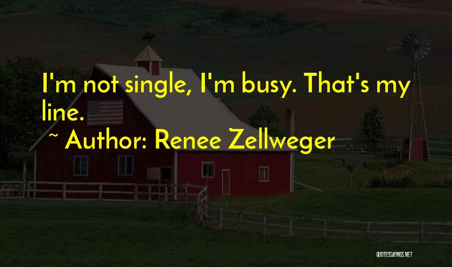 Renee Zellweger Quotes: I'm Not Single, I'm Busy. That's My Line.