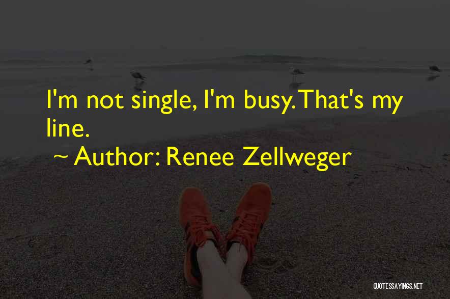 Renee Zellweger Quotes: I'm Not Single, I'm Busy. That's My Line.