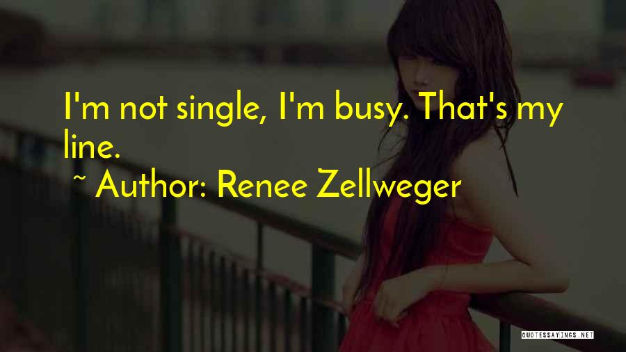 Renee Zellweger Quotes: I'm Not Single, I'm Busy. That's My Line.