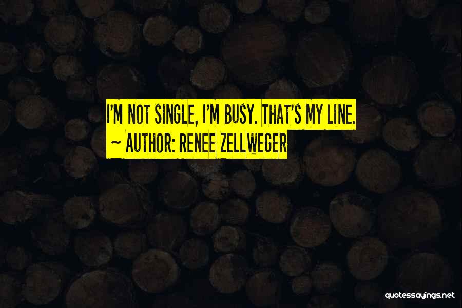 Renee Zellweger Quotes: I'm Not Single, I'm Busy. That's My Line.