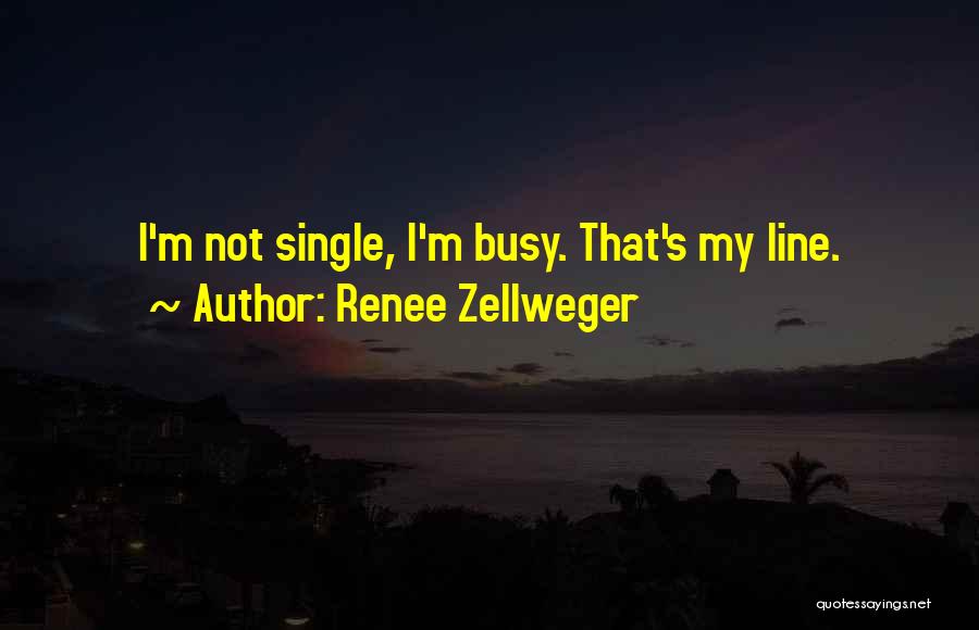 Renee Zellweger Quotes: I'm Not Single, I'm Busy. That's My Line.