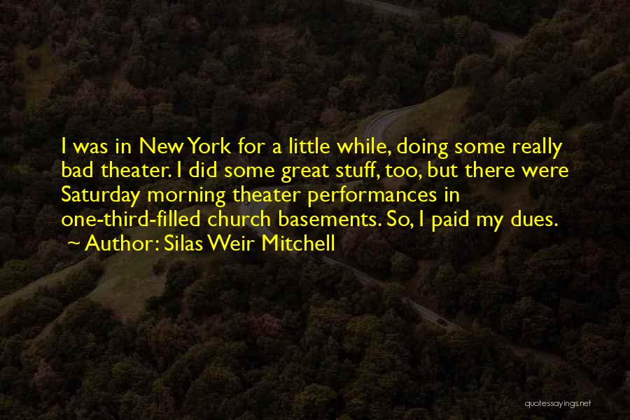 Silas Weir Mitchell Quotes: I Was In New York For A Little While, Doing Some Really Bad Theater. I Did Some Great Stuff, Too,