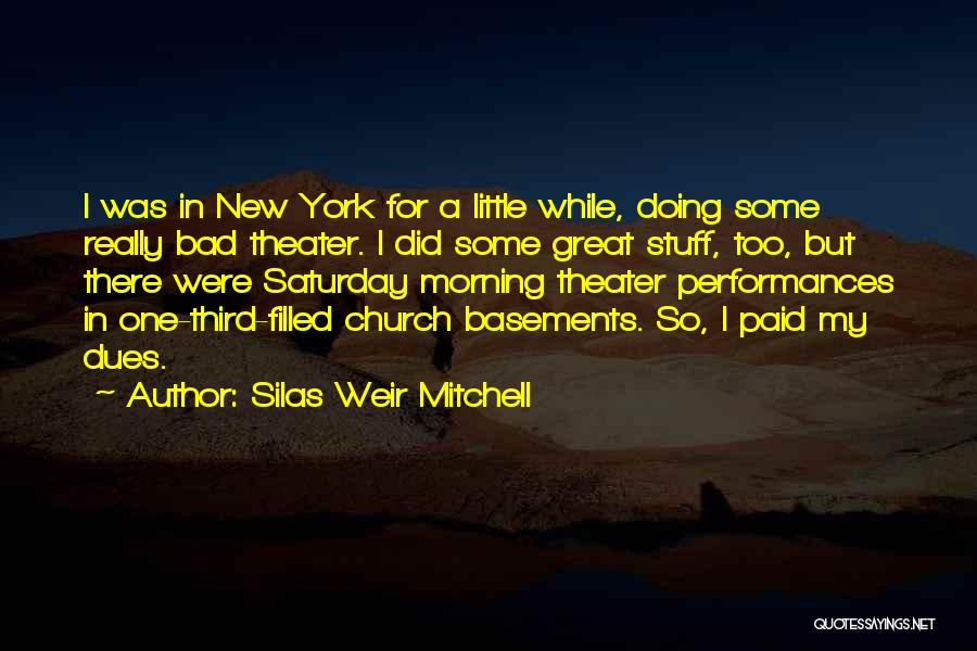 Silas Weir Mitchell Quotes: I Was In New York For A Little While, Doing Some Really Bad Theater. I Did Some Great Stuff, Too,